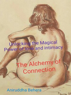 cover image of The Alchemy of Connection Unlocking the Magical Power of Love and Intimacy